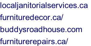 localjanitorialservices.ca	 furnituredecor.ca/ buddysroadhouse.com furniturerepairs.ca/